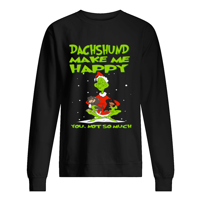 Grinch Dachshund Make Me Happy You Not So Much Christmas Unisex Sweatshirt