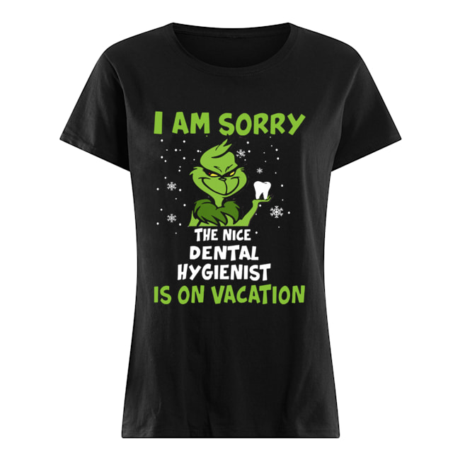 Grinch I am sorry the nice Dental Hygienist is on vacation Classic Women's T-shirt