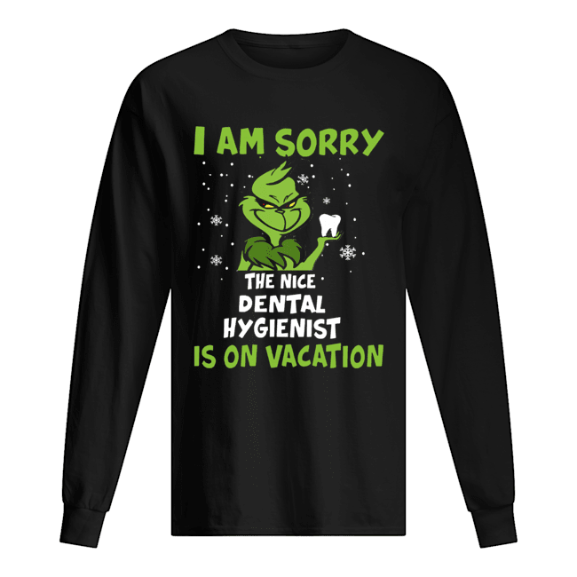 Grinch I am sorry the nice Dental Hygienist is on vacation Long Sleeved T-shirt 