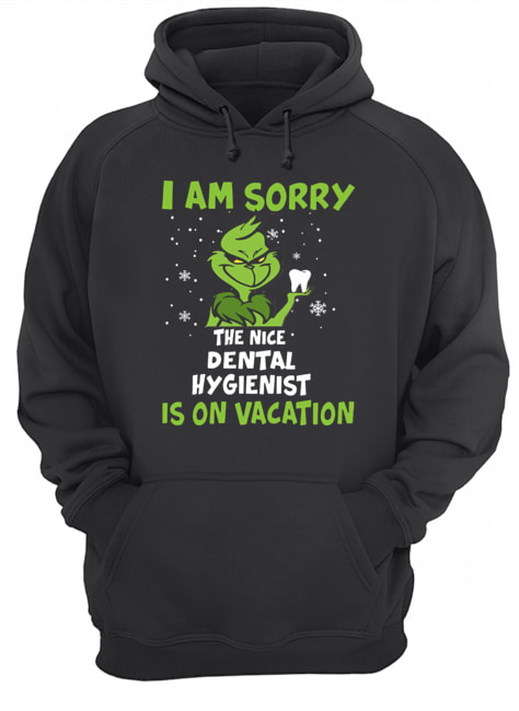 Grinch I am sorry the nice Dental Hygienist is on vacation Unisex Hoodie