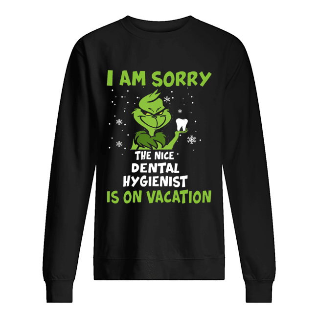 Grinch I am sorry the nice Dental Hygienist is on vacation Unisex Sweatshirt