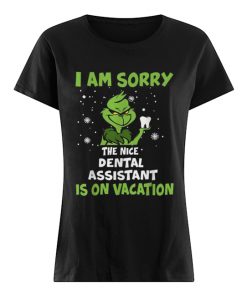 Grinch I am sorry the nice Dental assistant is on vacation Christmas  Classic Women's T-shirt