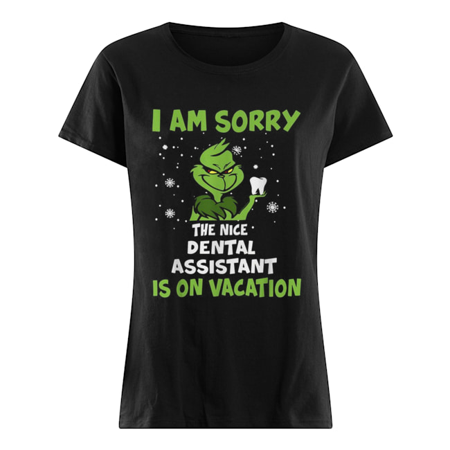 Grinch I am sorry the nice Dental assistant is on vacation Christmas Classic Women's T-shirt