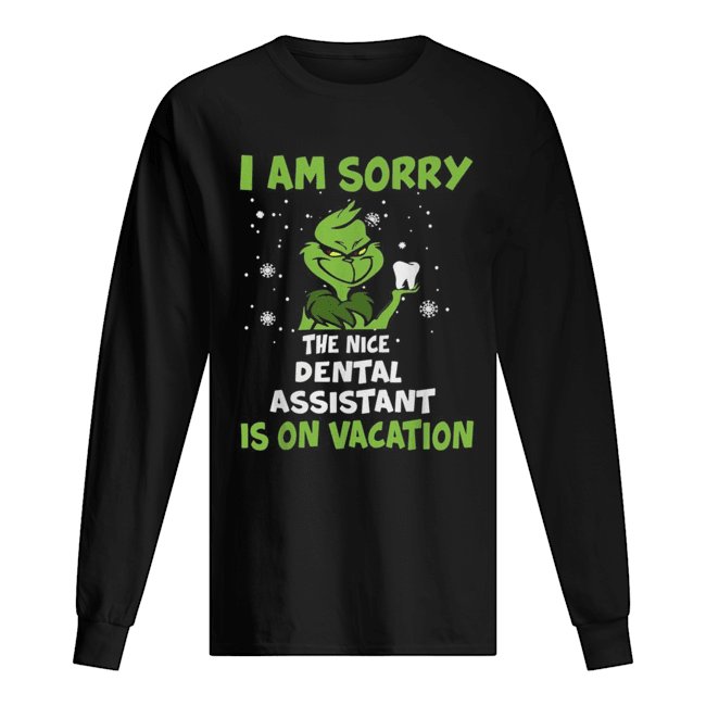 Grinch I am sorry the nice Dental assistant is on vacation Christmas Long Sleeved T-shirt 