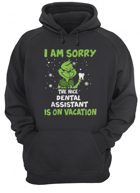 Grinch I am sorry the nice Dental assistant is on vacation Christmas Unisex Hoodie