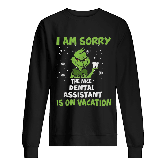 Grinch I am sorry the nice Dental assistant is on vacation Christmas Unisex Sweatshirt