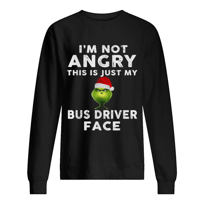 Grinch I’m not Angry this is just my bus driver face Unisex Sweatshirt