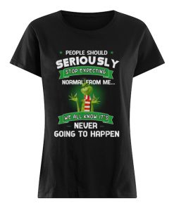 Grinch People should seriously stop expecting normal from me we all know it’s never going to happen  Classic Women's T-shirt