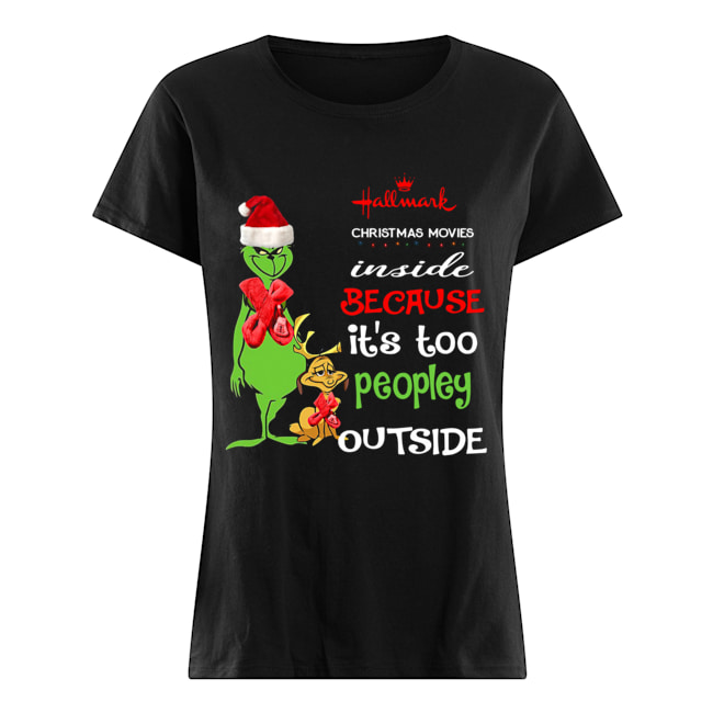 Hallmark Christmas Movies Inside Because Its Too Peopley Outside Christmas Grinch Classic Women's T-shirt