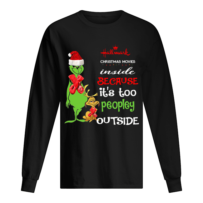 Hallmark Christmas Movies Inside Because Its Too Peopley Outside Christmas Grinch Long Sleeved T-shirt 