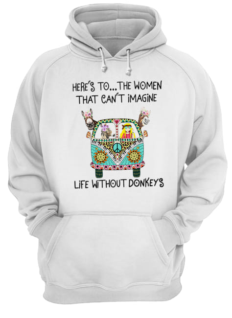 Here’s To The Women That Can’t Imagine Life Without Donkeys Unisex Hoodie