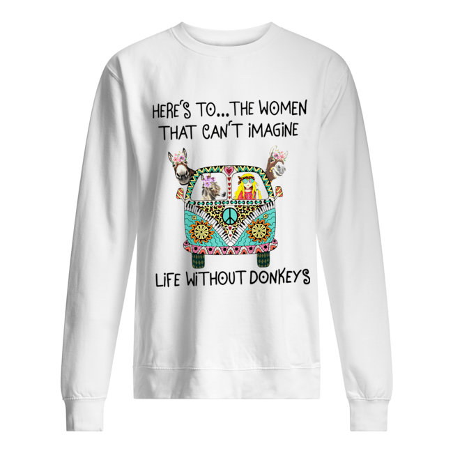 Here’s To The Women That Can’t Imagine Life Without Donkeys Unisex Sweatshirt