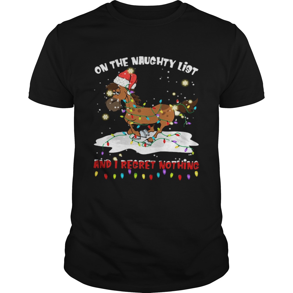 Horse on the naughty list and I regret nothing Christmas shirt