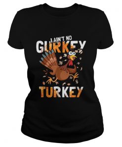 I Aint No Gurkey Turkey Hyperactive Funny Thanksgiving Gift  Classic Ladies