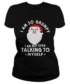 I Am So Grumpy I Am Not Even Talking To Myself Christmas  Classic Ladies