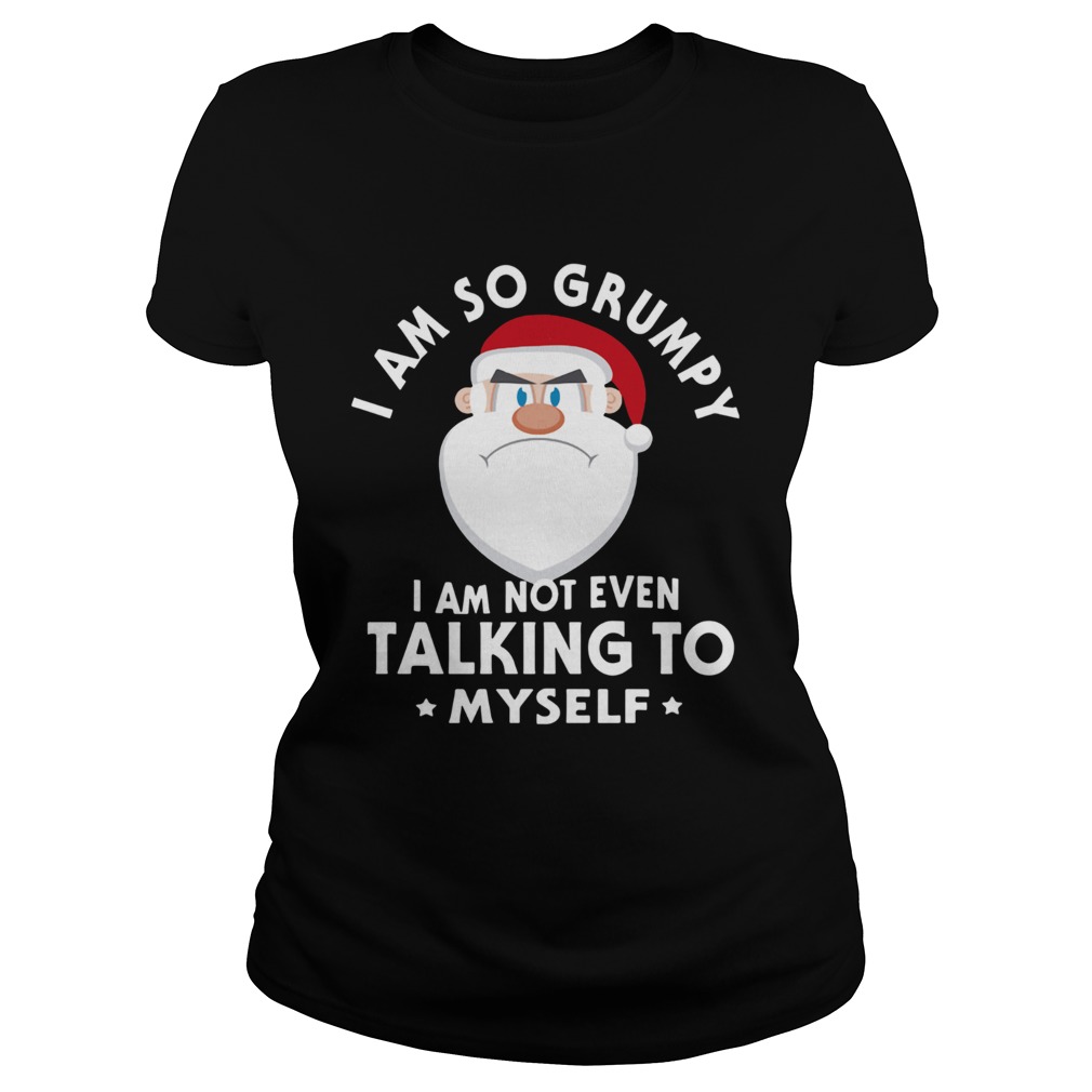 I Am So Grumpy I Am Not Even Talking To Myself Christmas Classic Ladies