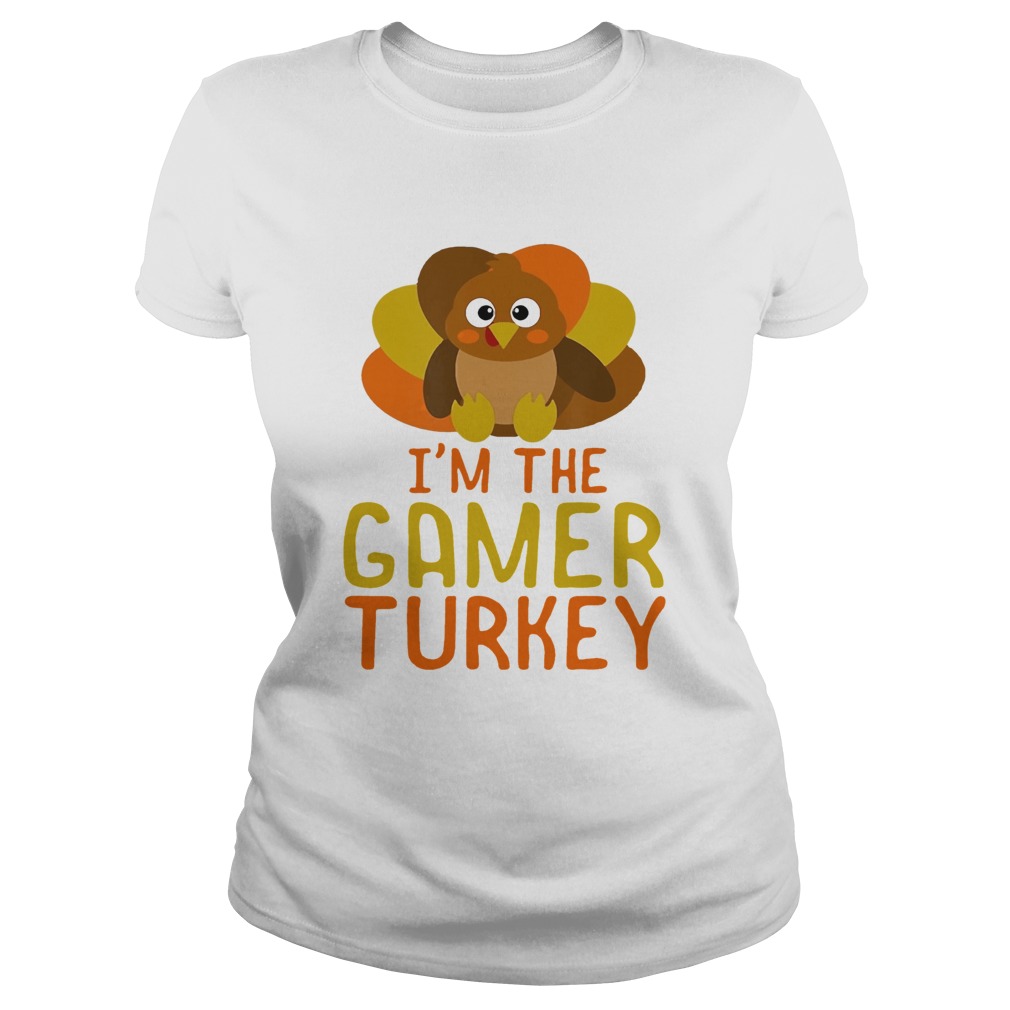 I Am The Gamer Turkey Thanksgiving Day Classic Ladies