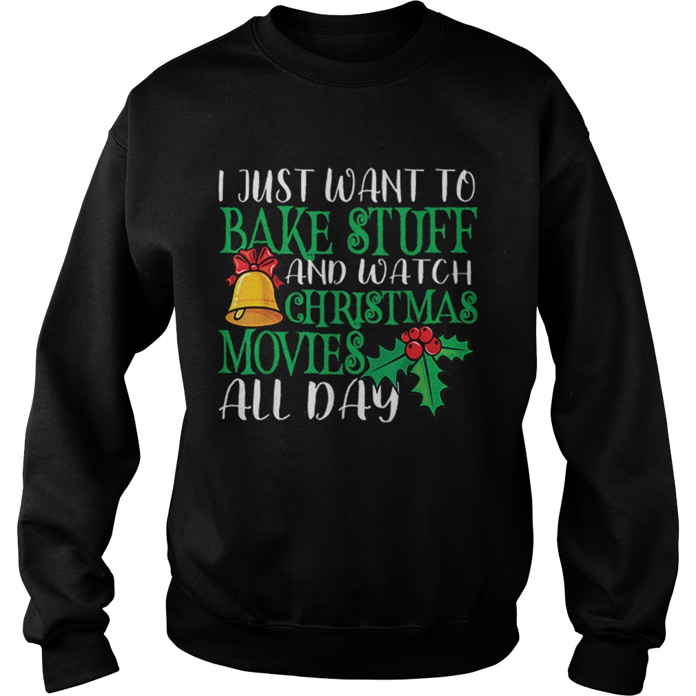 I Just Wanna Bake Stuff and Watch Christmas Movies Sweatshirt