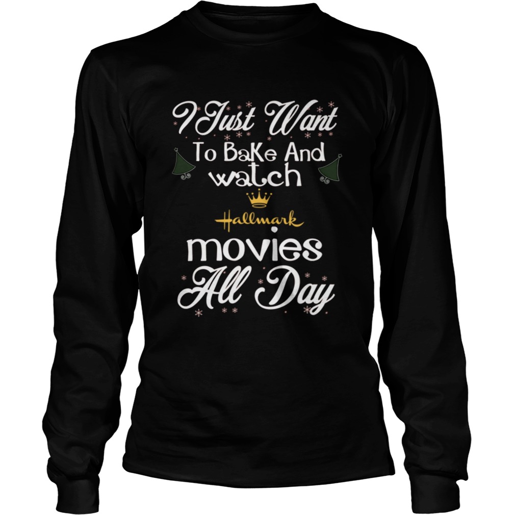 I Just Want To Bake And Watch Hallmark Movies All Day Christmas  LongSleeve