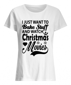 I Just Want To Bake Stuff And Watch Christmas Movies  Classic Women's T-shirt