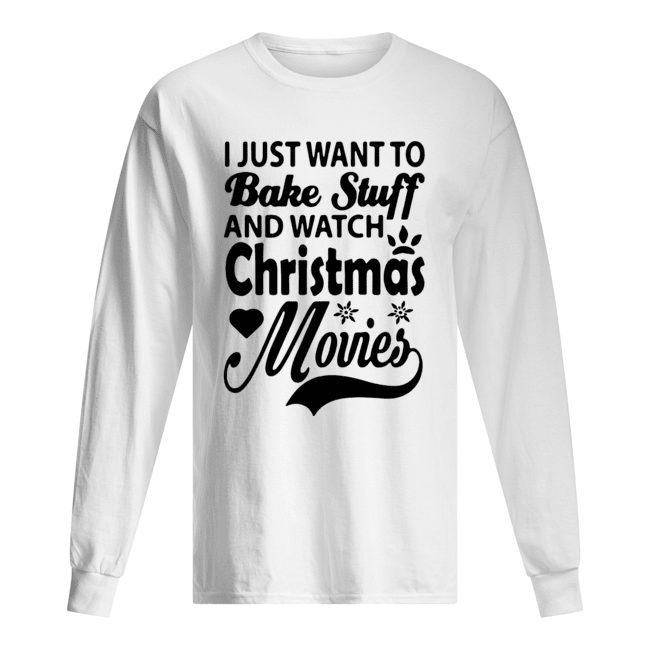 I Just Want To Bake Stuff And Watch Christmas Movies Long Sleeved T-shirt 