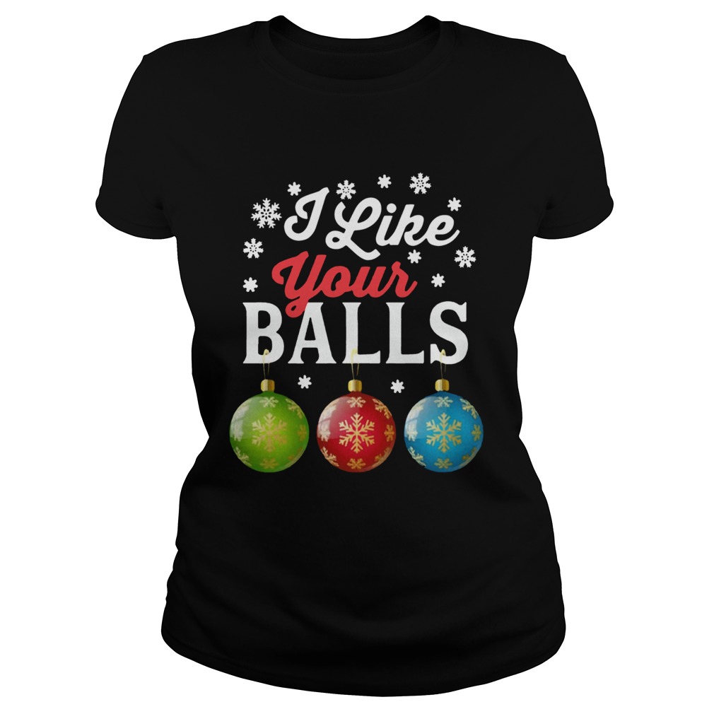 I Like Your Balls Funny Christmas Classic Ladies