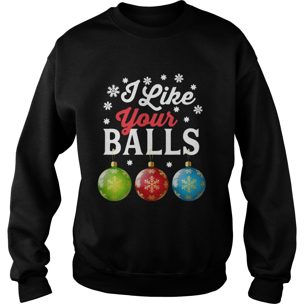 I Like Your Balls Funny Christmas Sweatshirt