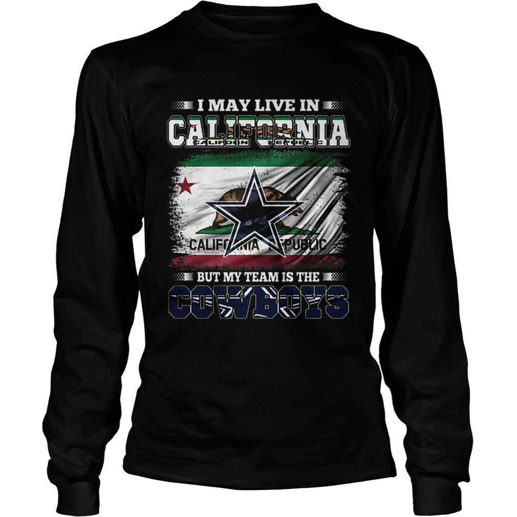 I may live in California Republic but my team is the Cowboys LongSleeve