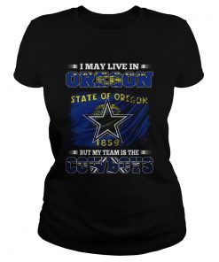 I may live in Oregon state of Oregon 1859 but my team is Cowboys  Classic Ladies