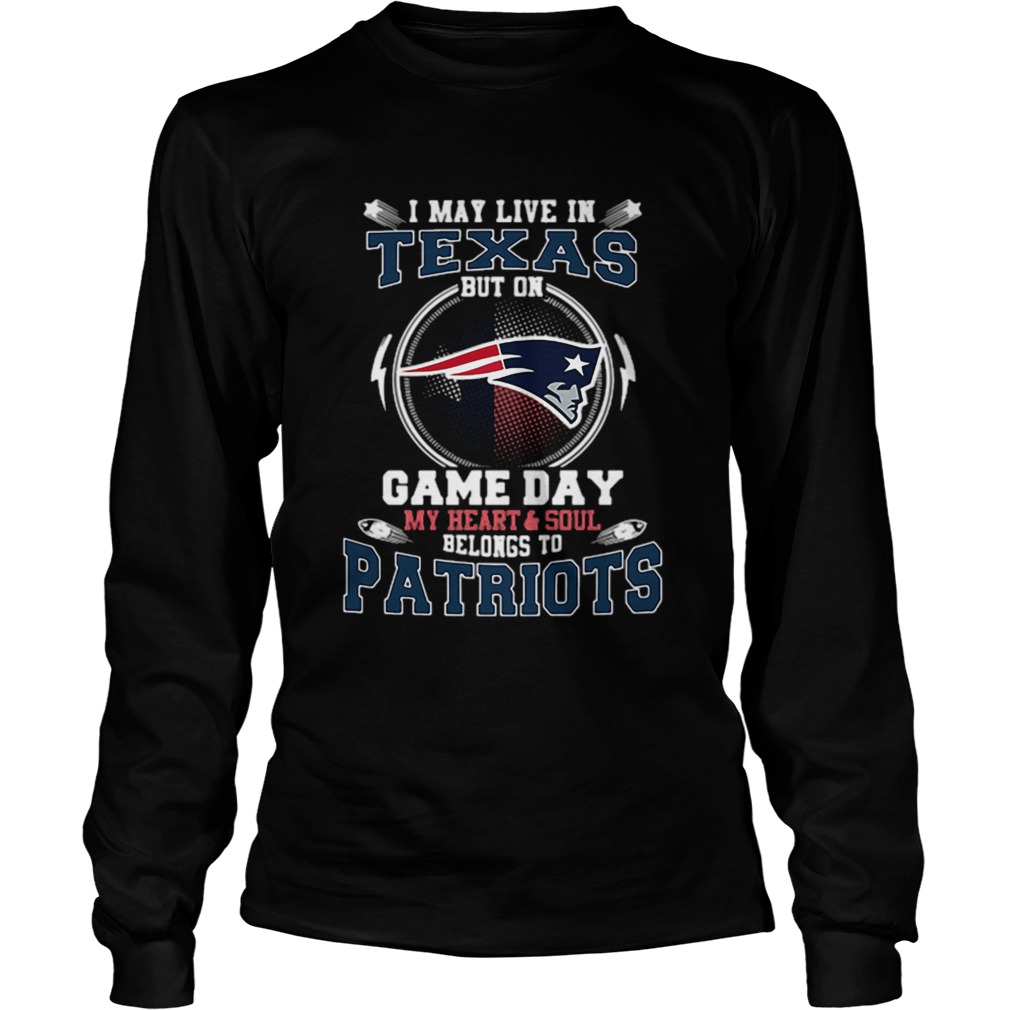 I may live in Texas but on game day my heartsoul New England Patriots LongSleeve