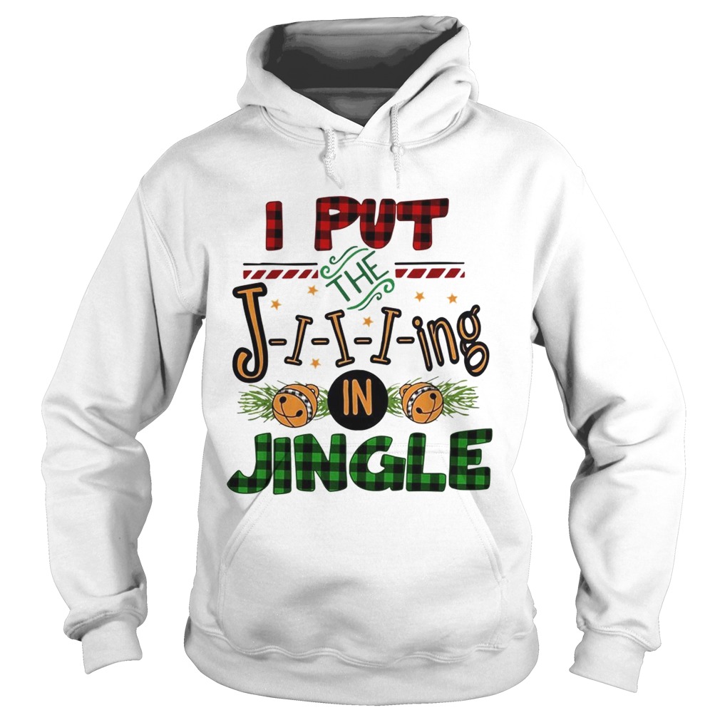 I put the Jiiiing in jingle Christmas Hoodie