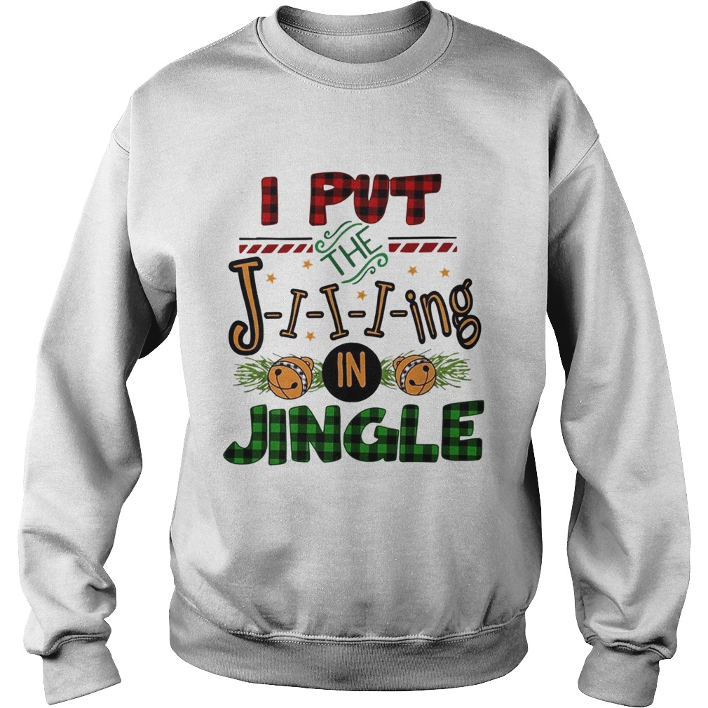 I put the Jiiiing in jingle Christmas Sweatshirt