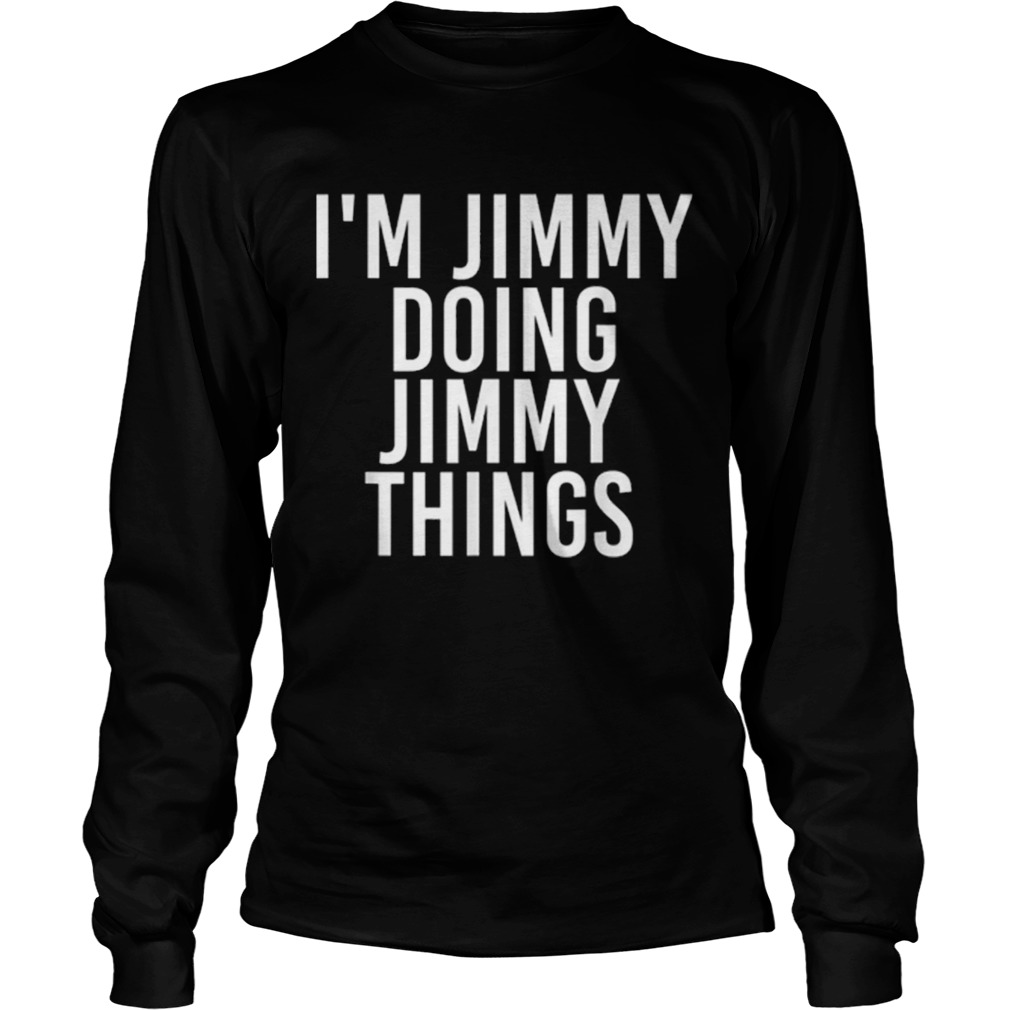 IM JIMMY DOING JIMMY THINGS Funny Christmas Gift Idea LongSleeve