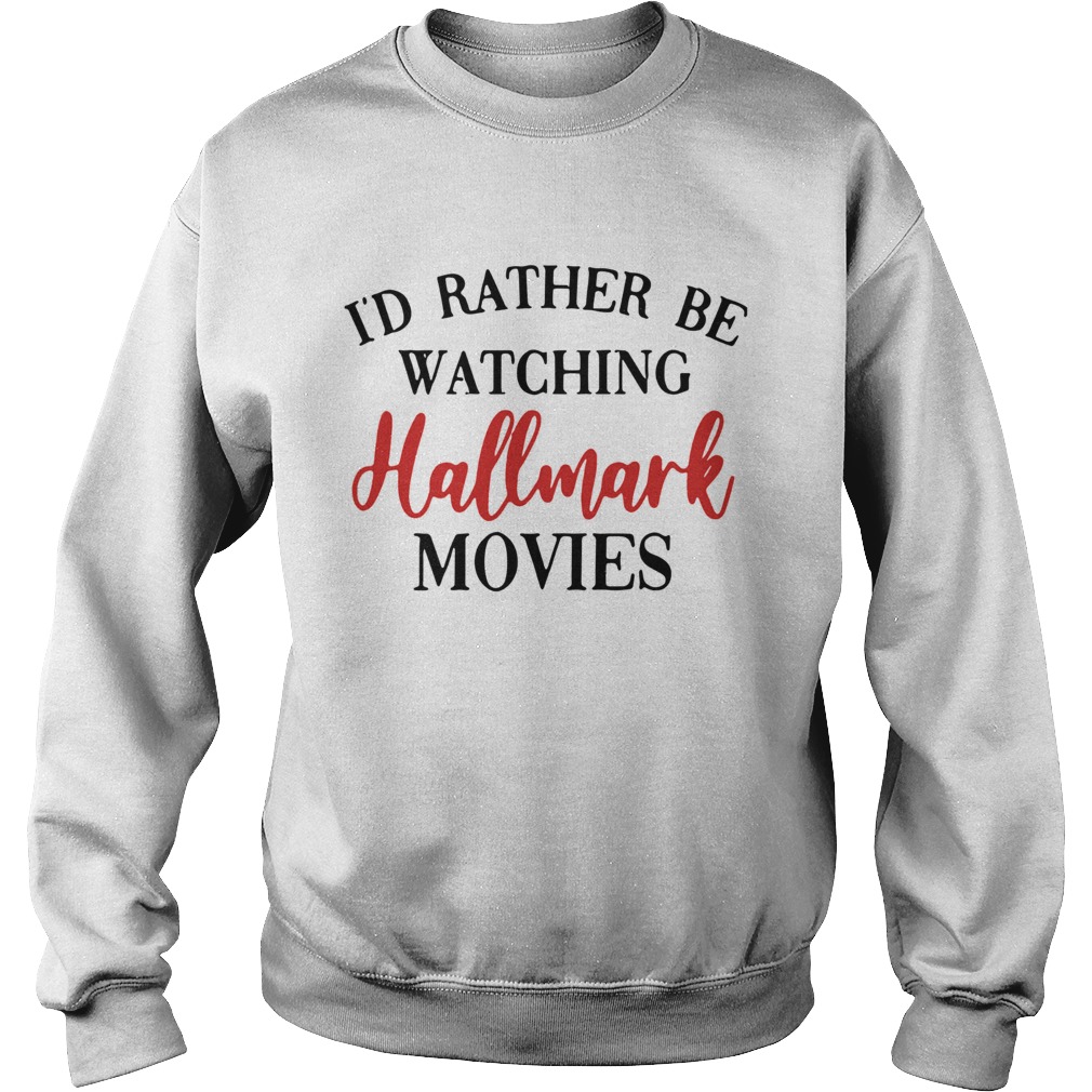 Id Rather Be Watching Hallmark Movies Sweatshirt