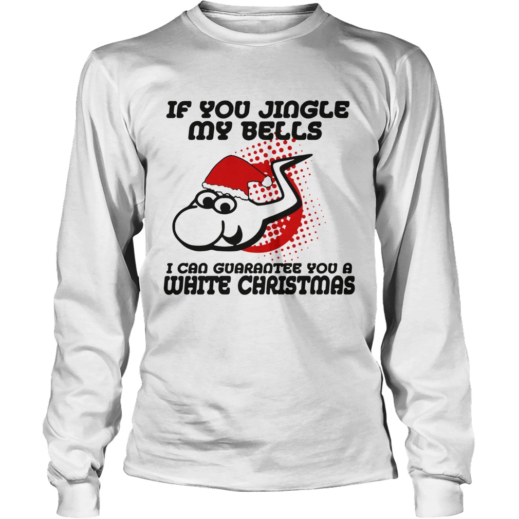 If Jingle My Bells I Can Guarantee You A White Christmas LongSleeve