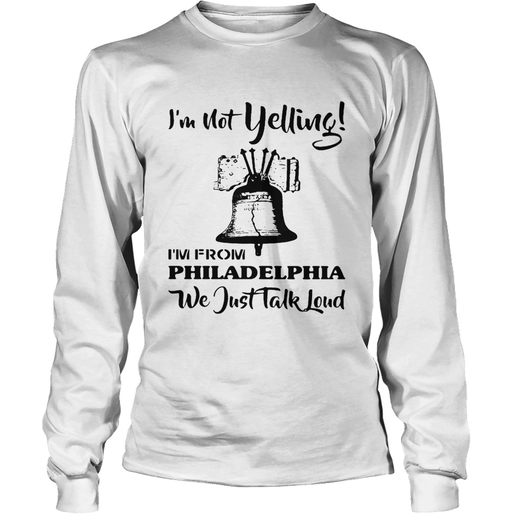 Im Not Yelling Im From Philadelphia Girl We Just Talk Loud LongSleeve