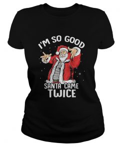 Im So Good Santa Came Twice Dirty Santa Jerk Christmas Gift  Classic Ladies