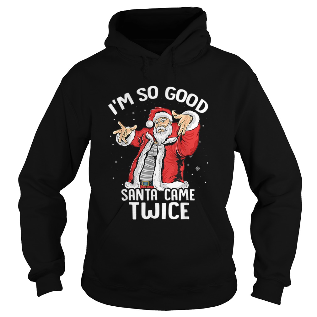 Im So Good Santa Came Twice Dirty Santa Jerk Christmas Gift Hoodie