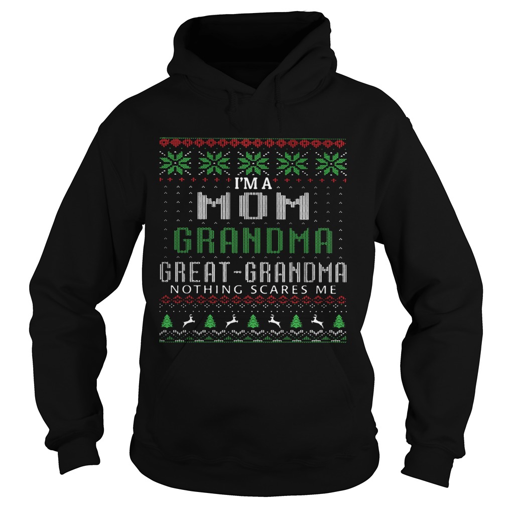 Im a mom grandma great grandma nothing scares me ugly Hoodie