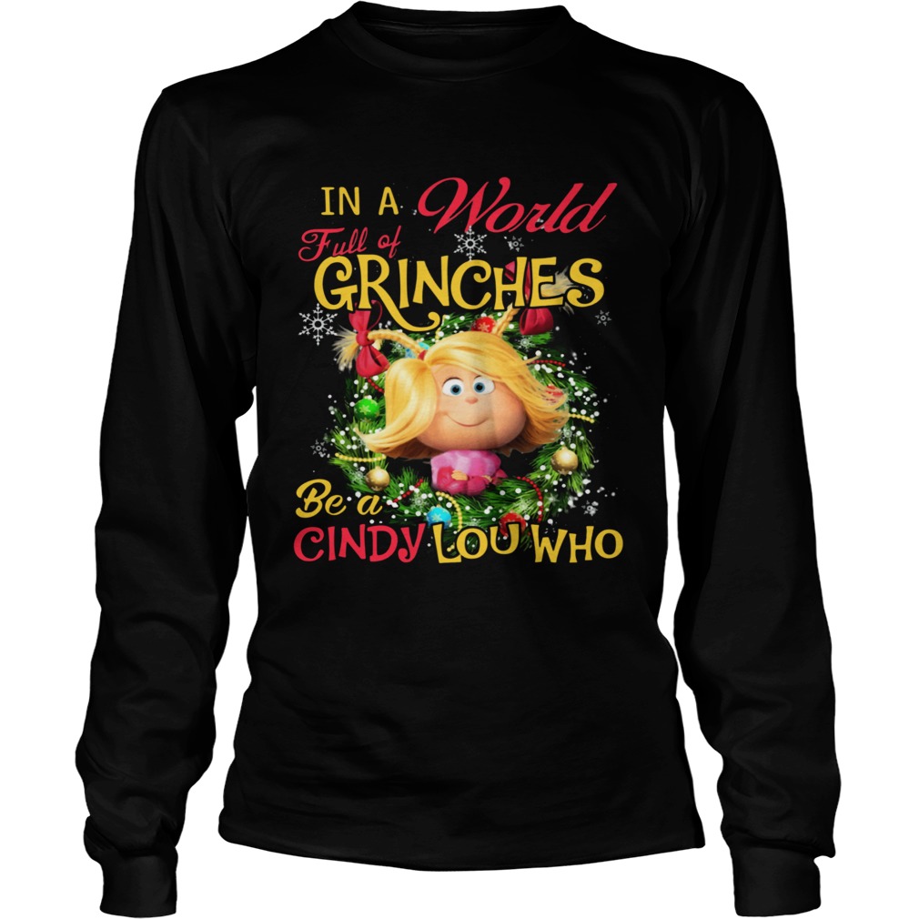 In A World Full Of Grinches Be A Cindy Lou Who LongSleeve