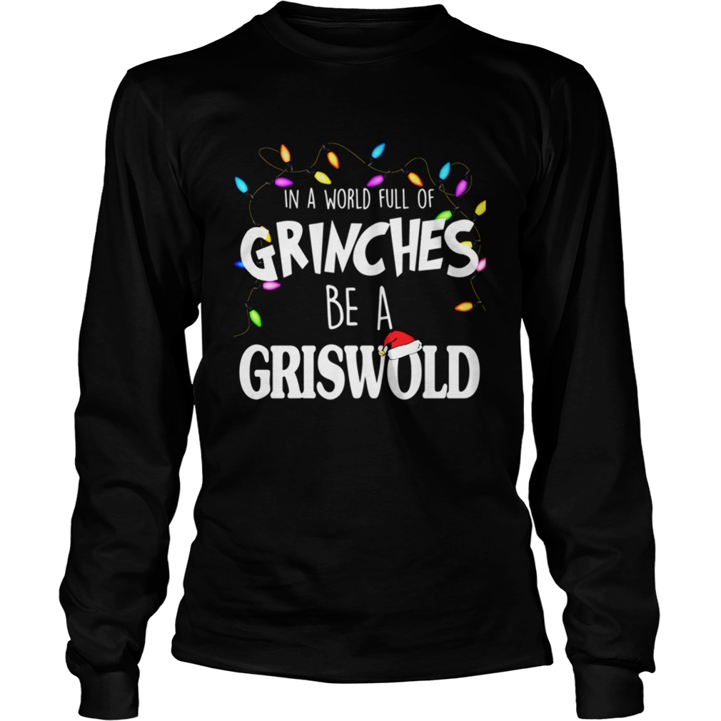 In A World Full Of Grinches Be A Griswold Christmas Vacation LongSleeve