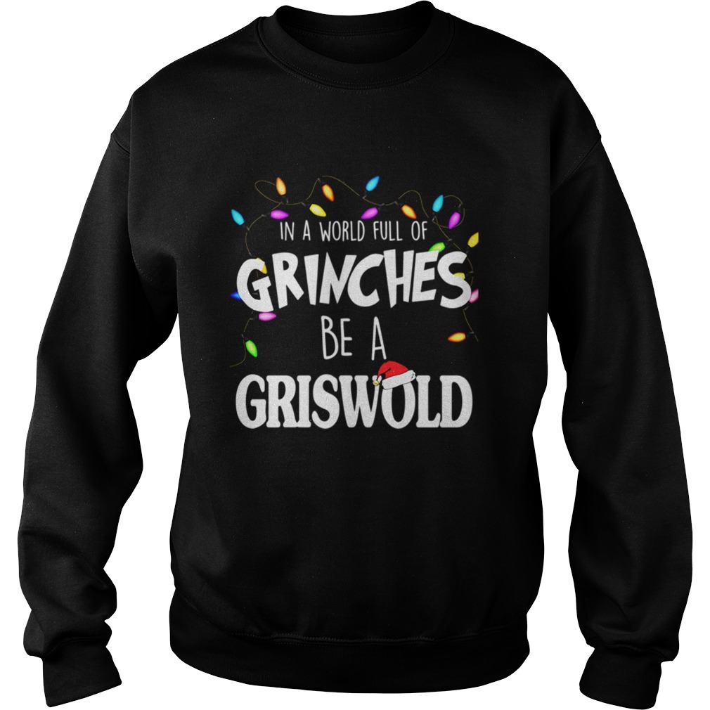 In A World Full Of Grinches Be A Griswold Christmas Vacation Sweatshirt