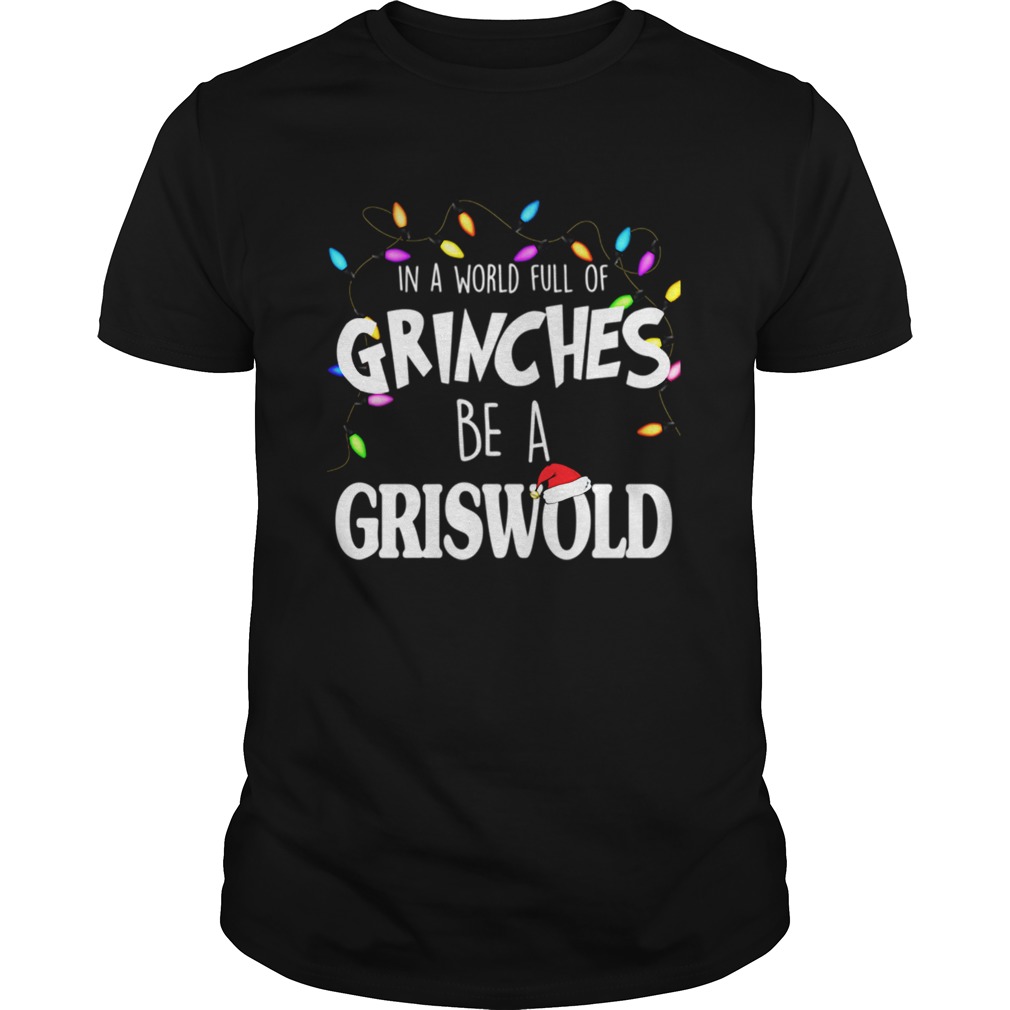 In A World Full Of Grinches Be A Griswold Christmas Vacation shirt