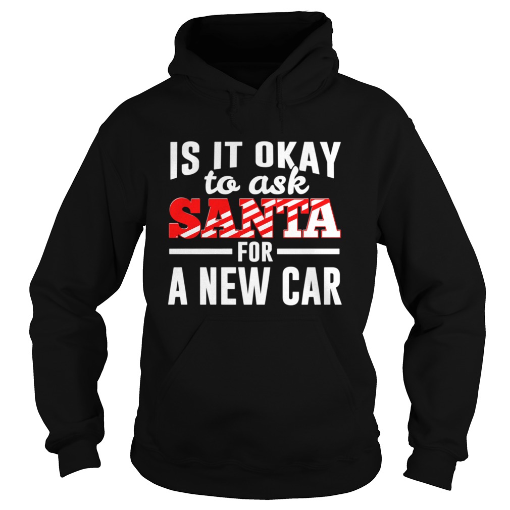 Is It Ok To Ask Santa For A New Car Funny Christmas Joke Hoodie