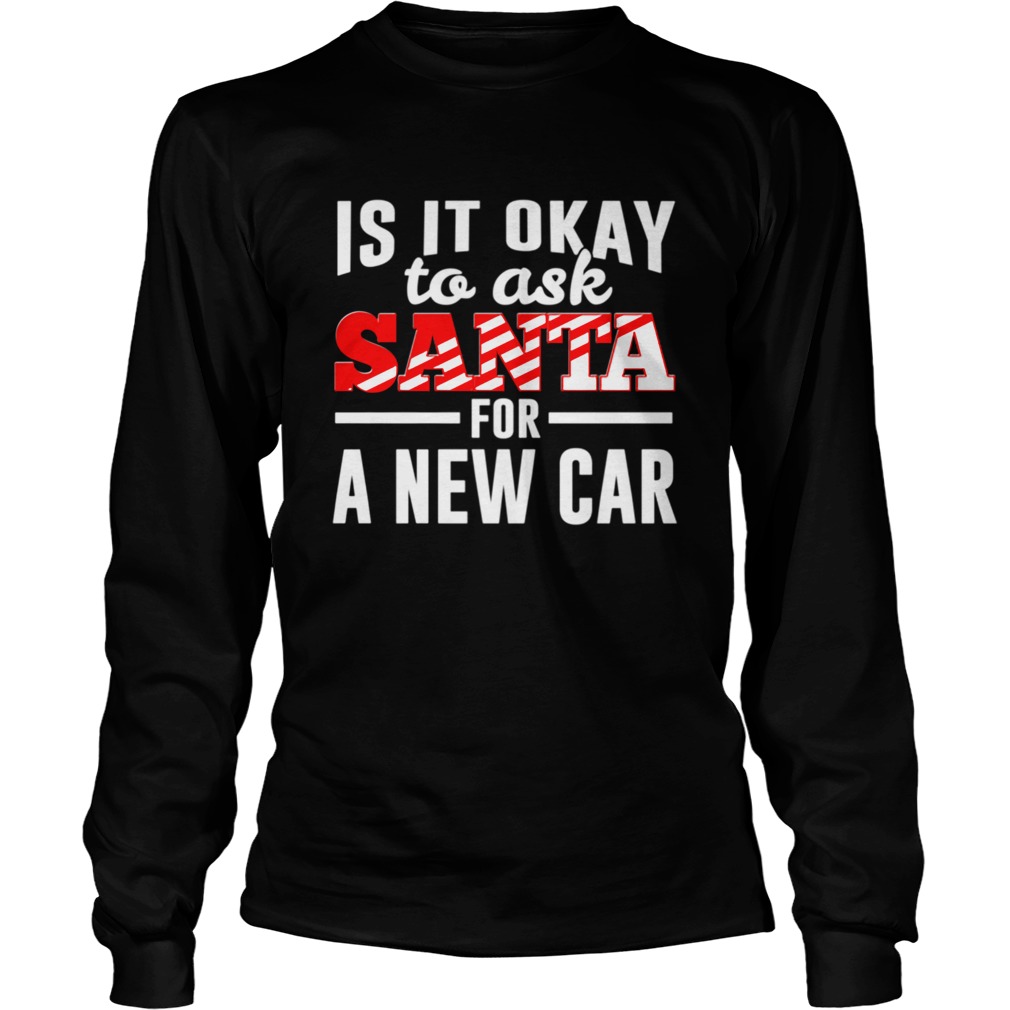 Is It Ok To Ask Santa For A New Car Funny Christmas Joke LongSleeve