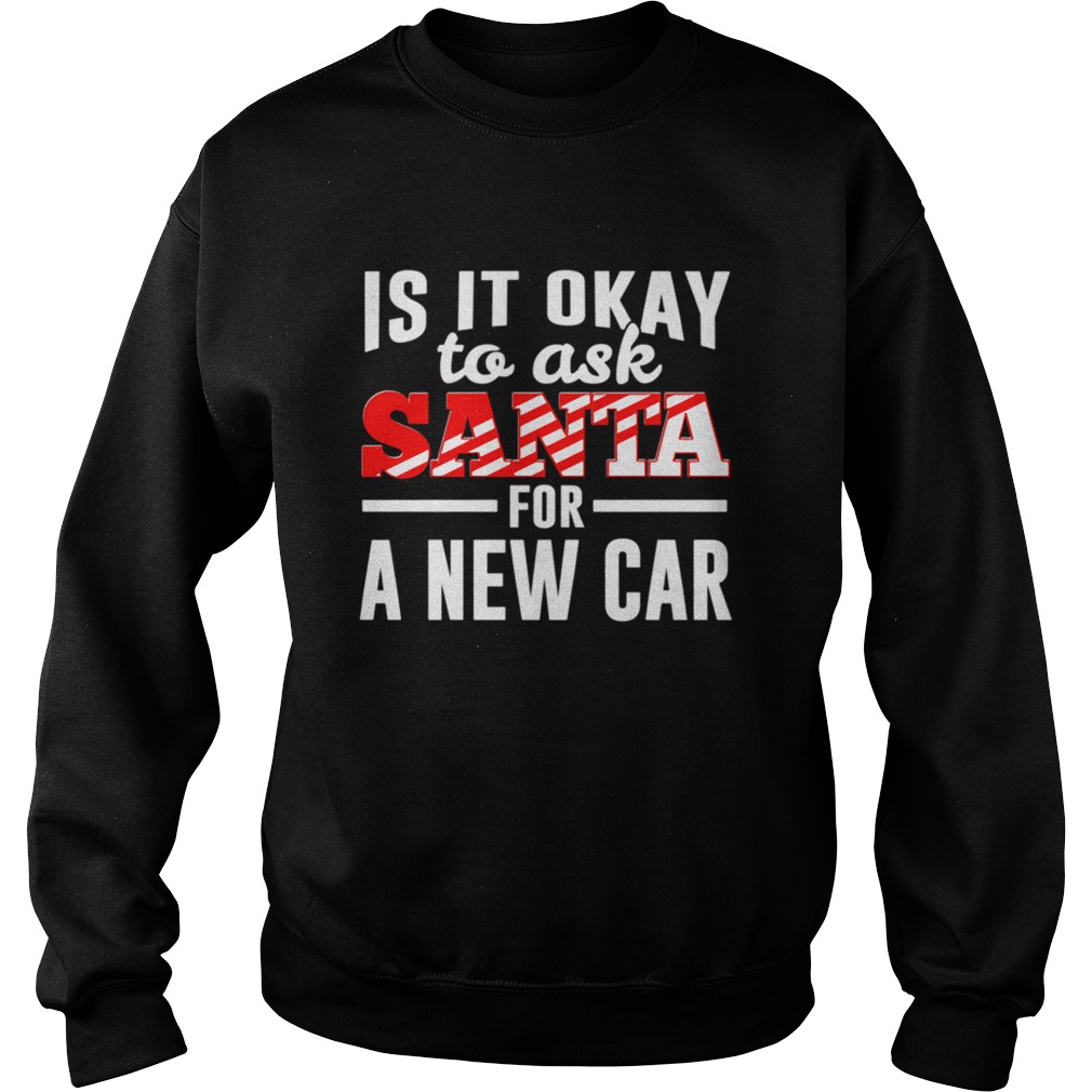 Is It Ok To Ask Santa For A New Car Funny Christmas Joke Sweatshirt