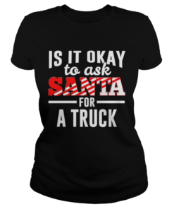 Is It Ok To Ask Santa For A Truck For Christmas Funny  Classic Ladies