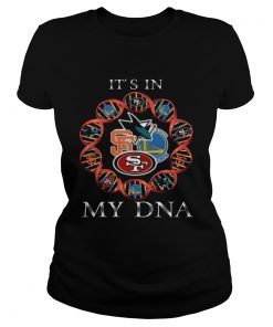 Its Is In My DNA San Francisco 49ers San Francisco Giants Golden State Warriors San Jose Sharks sh Classic Ladies