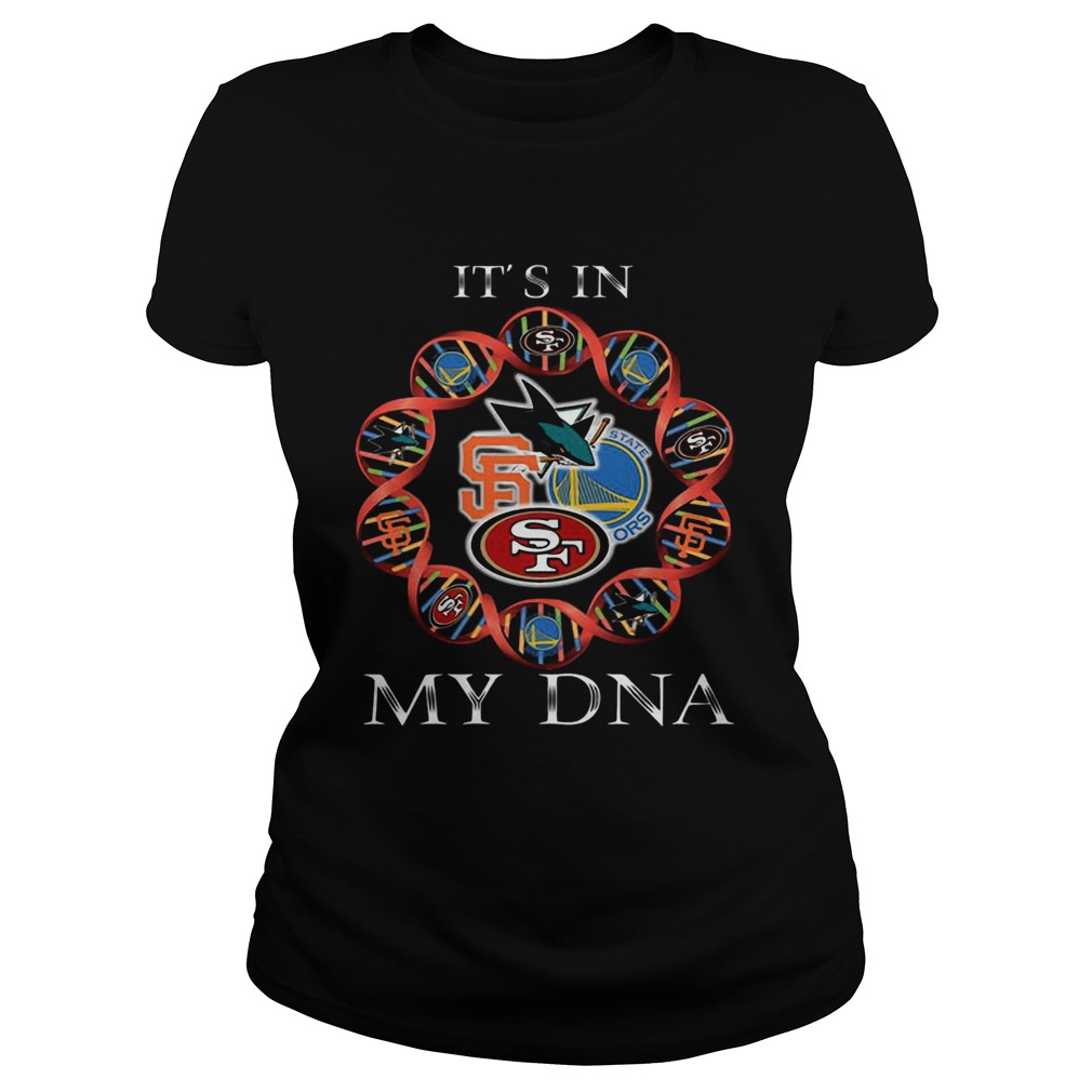 Its Is In My DNA San Francisco 49ers San Francisco Giants Golden State Warriors San Jose Sharks sh Classic Ladies