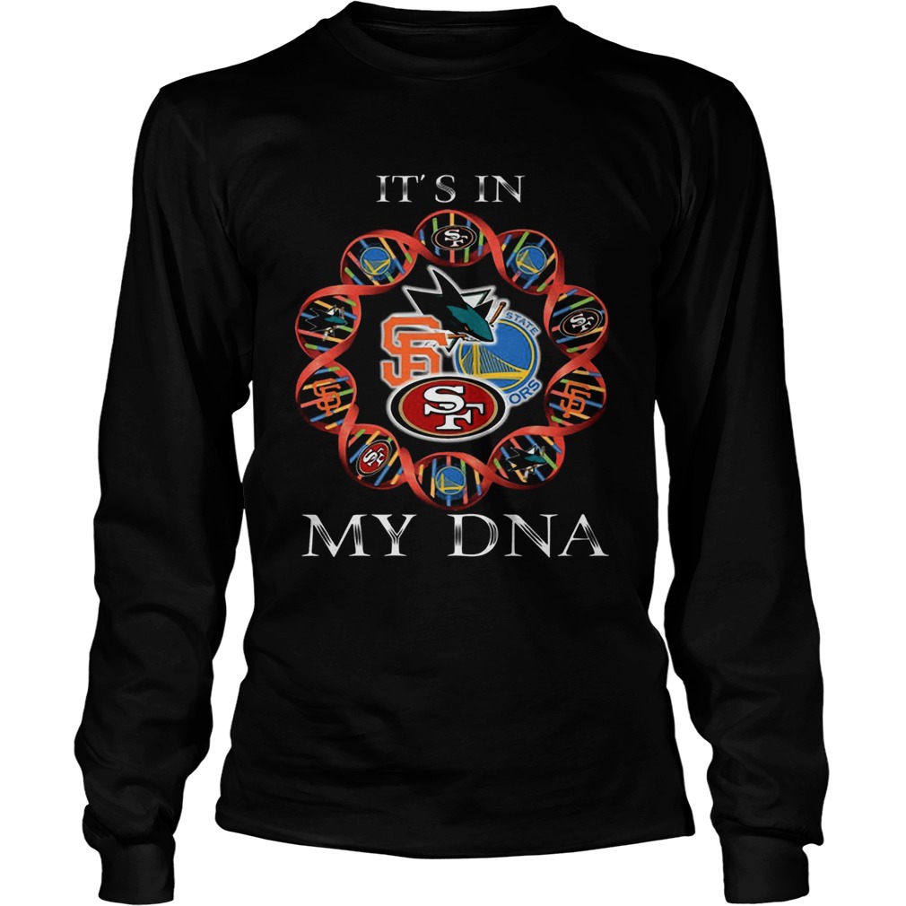 Its Is In My DNA San Francisco 49ers San Francisco Giants Golden State Warriors San Jose Sharks sh LongSleeve